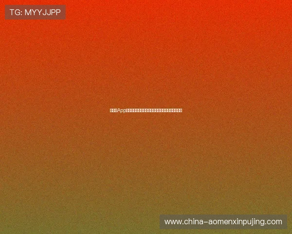 新葡京App下载最新版本：完整教程让你快速掌握下载安装流程